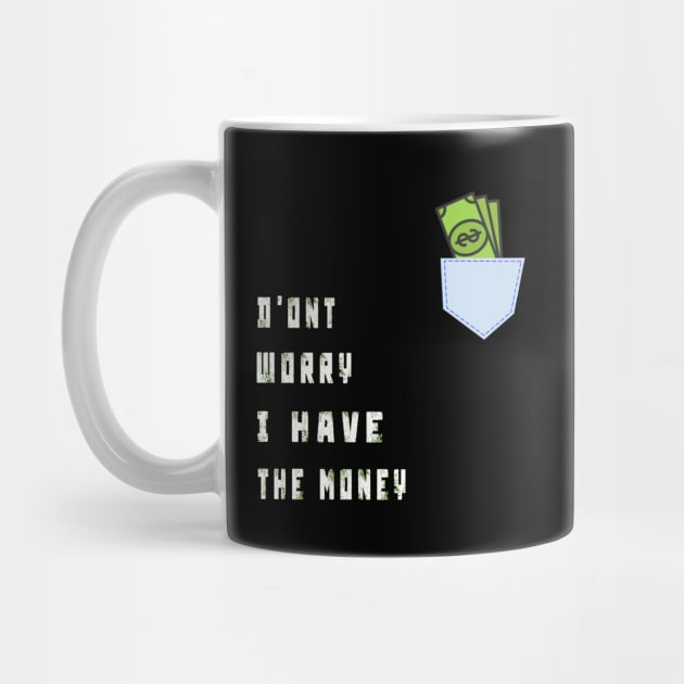 DONT WORRY I HAVE THE MONEY by TOPTshirt